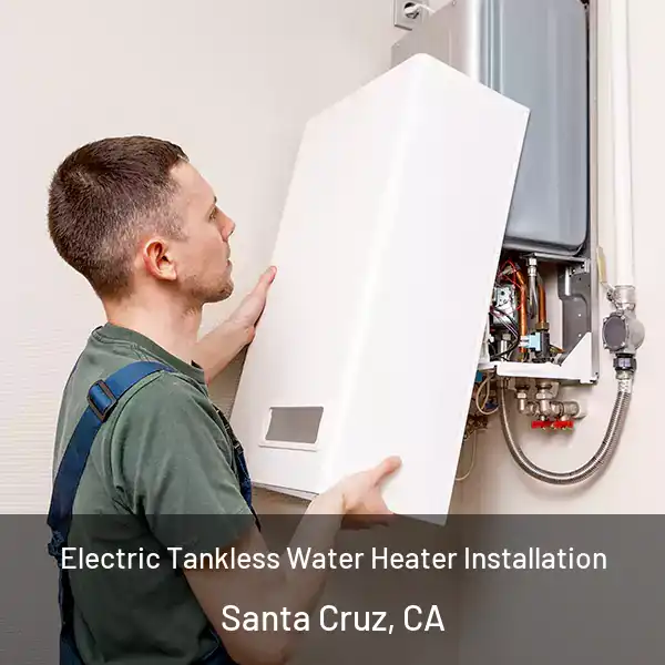  Electric Tankless Water Heater Installation Santa Cruz, CA