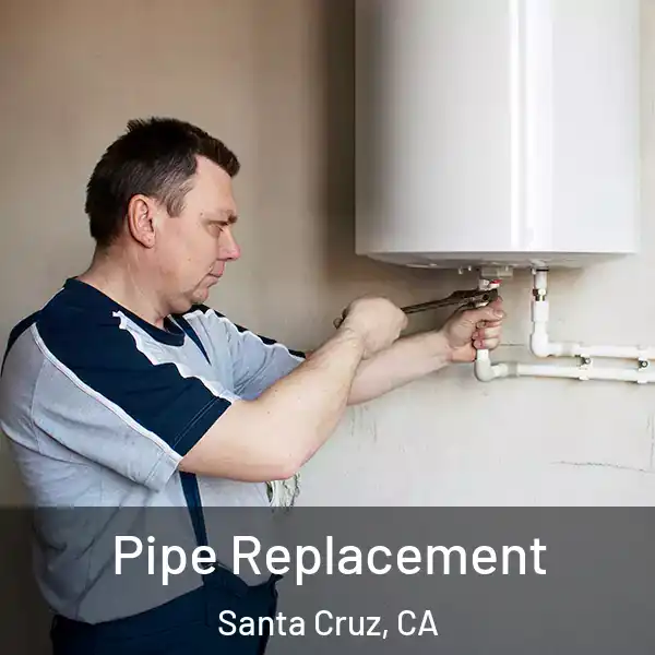  Pipe Replacement Santa Cruz, CA