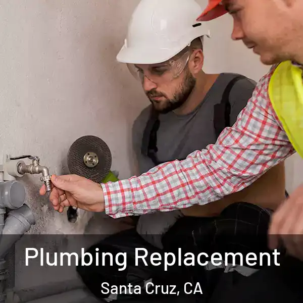  Plumbing Replacement Santa Cruz, CA