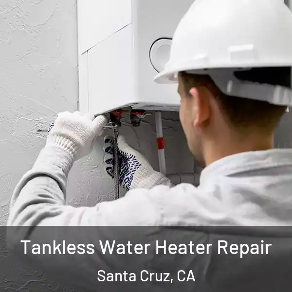  Tankless Water Heater Repair Santa Cruz, CA